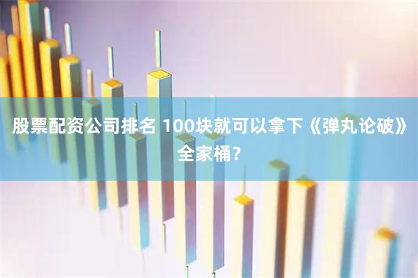 股票配资公司排名 100块就可以拿下《弹丸论破》全家桶?